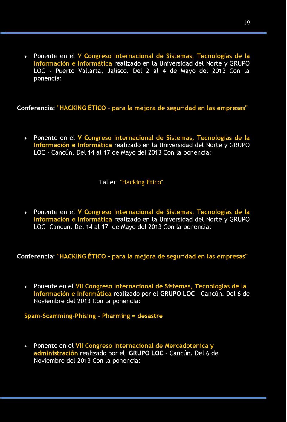 Información e Informática realizado en la Universidad del Norte y GRUPO LOC - Cancún. Del 14 al 17 de Mayo del 2013 Con la ponencia: Taller: "Hacking Ético".