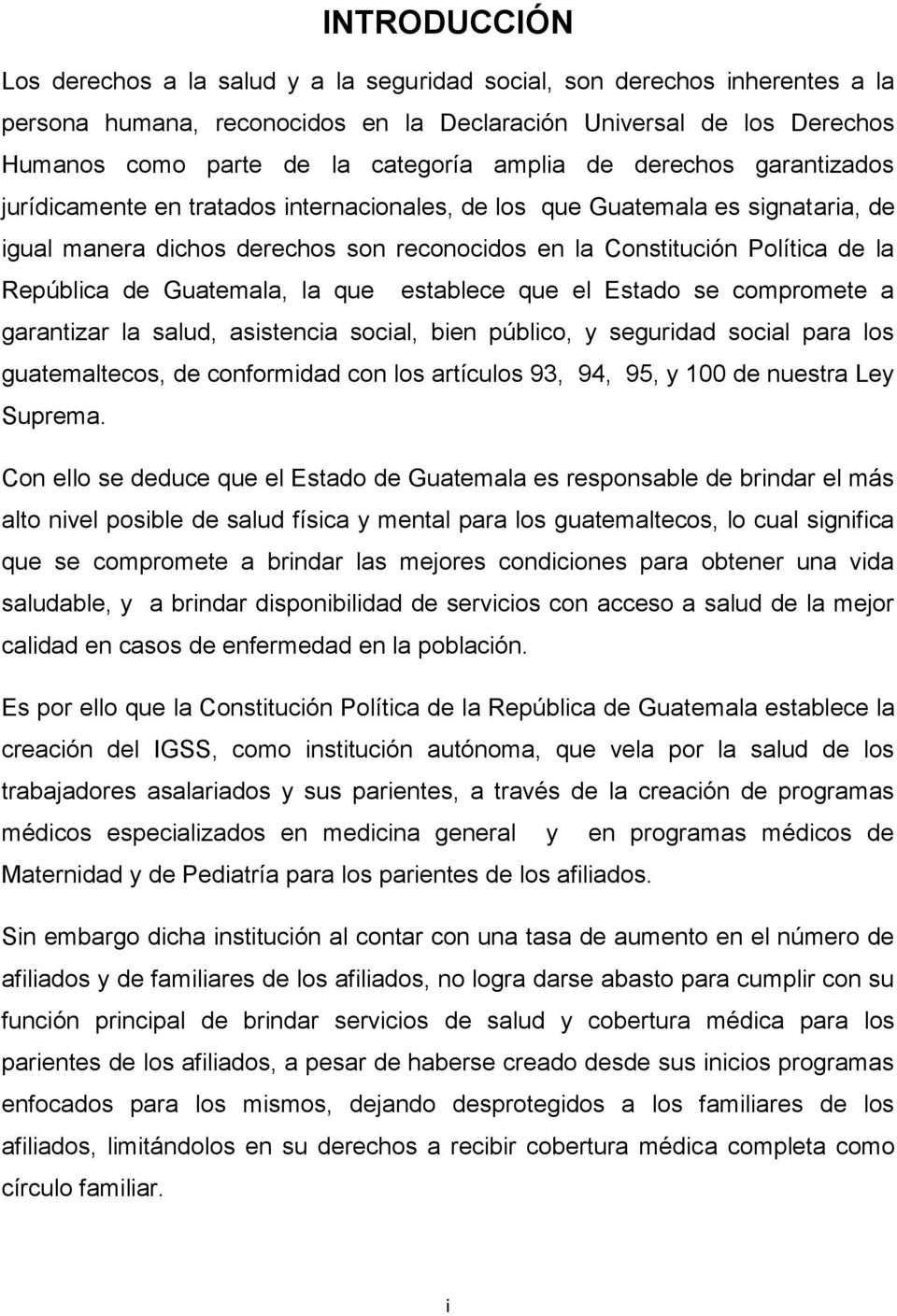 República de Guatemala, la que establece que el Estado se compromete a garantizar la salud, asistencia social, bien público, y seguridad social para los guatemaltecos, de conformidad con los