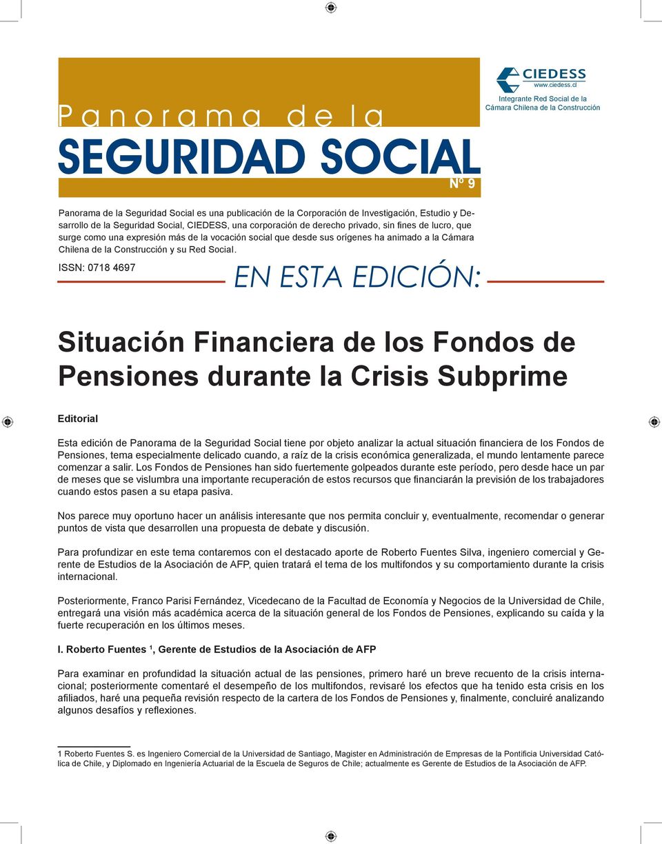 ISSN: 0718 4697 Nº 9 EN ESTA EDICIÓN: Situación Financiera de los Fondos de Pensiones durante la Crisis Subprime Editorial Esta edición de Panorama de la Seguridad Social tiene por objeto analizar la