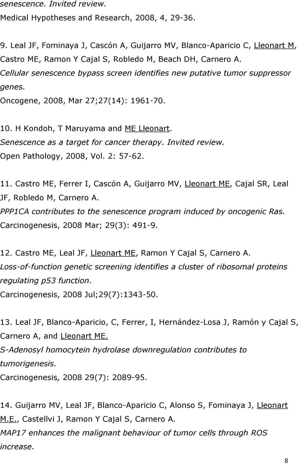 Cellular senescence bypass screen identifies new putative tumor suppressor genes. Oncogene, 2008, Mar 27;27(14): 1961-70. 10. H Kondoh, T Maruyama and ME Lleonart.