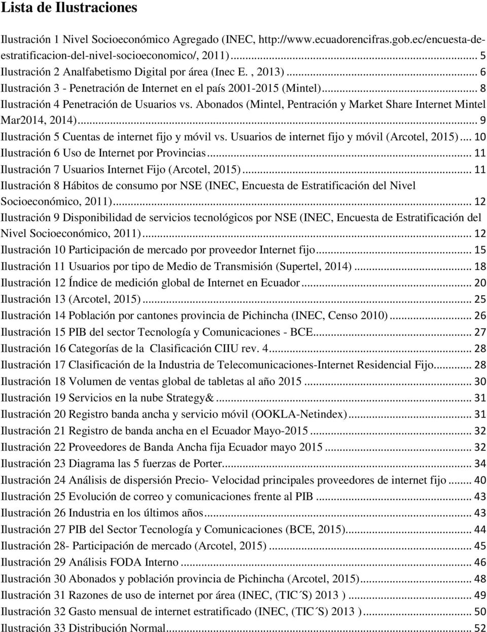 Abonados (Mintel, Pentración y Market Share Internet Mintel Mar2014, 2014)... 9 Ilustración 5 Cuentas de internet fijo y móvil vs. Usuarios de internet fijo y móvil (Arcotel, 2015).