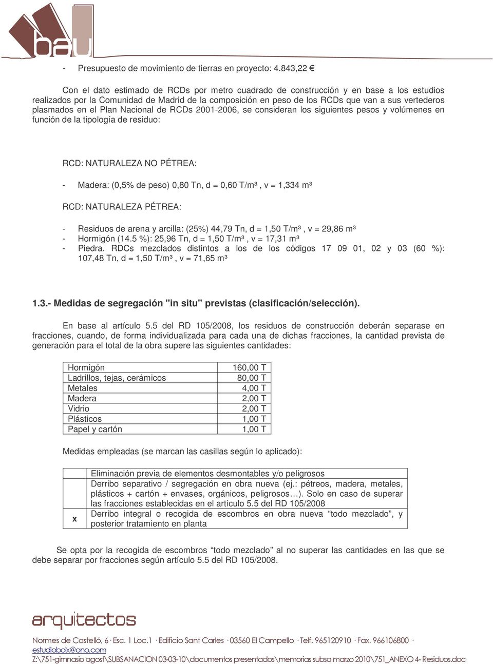plasmados en el Plan Nacional de RCDs 2001-2006, se consideran los siguientes pesos y volúmenes en función de la tipología de residuo: RCD: NATURALEZA NO PÉTREA: - Madera: (0,5% de peso) 0,80 Tn, d =