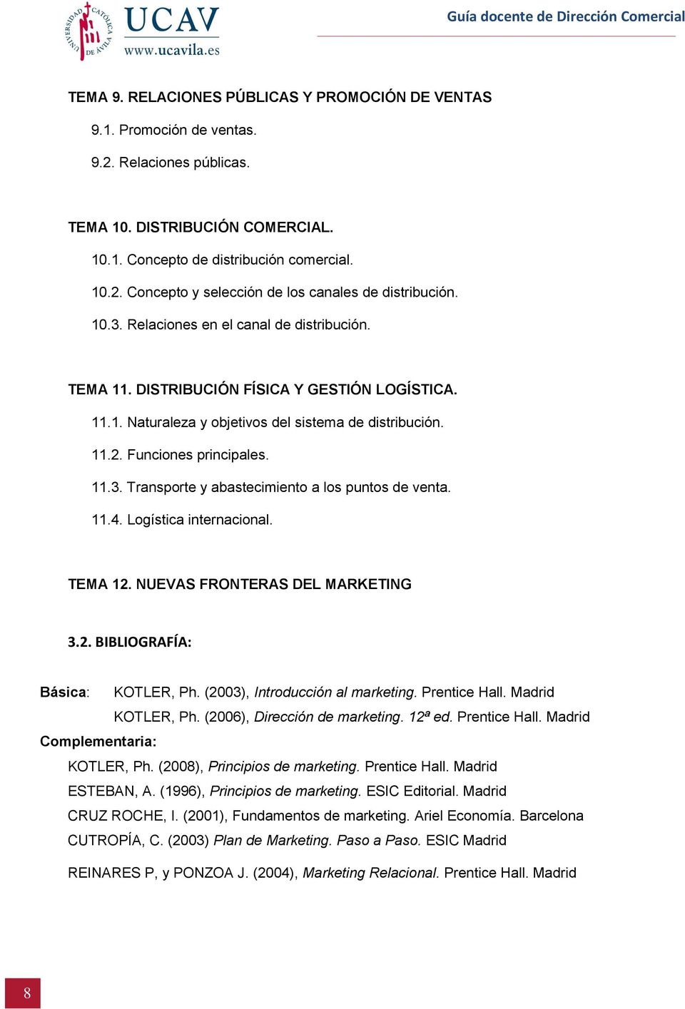 11.4. Logística internacional. TEMA 12. NUEVAS FRONTERAS DEL MARKETING 3.2. BIBLIOGRAFÍA: Básica: KOTLER, Ph. (2003), Introducción al marketing. Prentice Hall. Madrid KOTLER, Ph.
