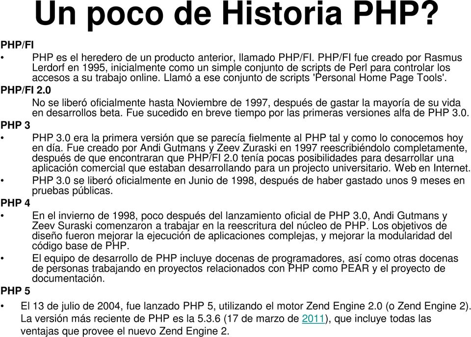 Llamó a ese conjunto de scripts 'Personal Home Page Tools'. PHP/FI 2.0 No se liberó oficialmente hasta Noviembre de 1997, después de gastar la mayoría de su vida en desarrollos beta.