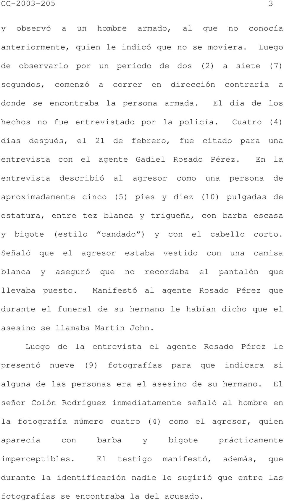 El día de los hechos no fue entrevistado por la policía. Cuatro (4) días después, el 21 de febrero, fue citado para una entrevista con el agente Gadiel Rosado Pérez.