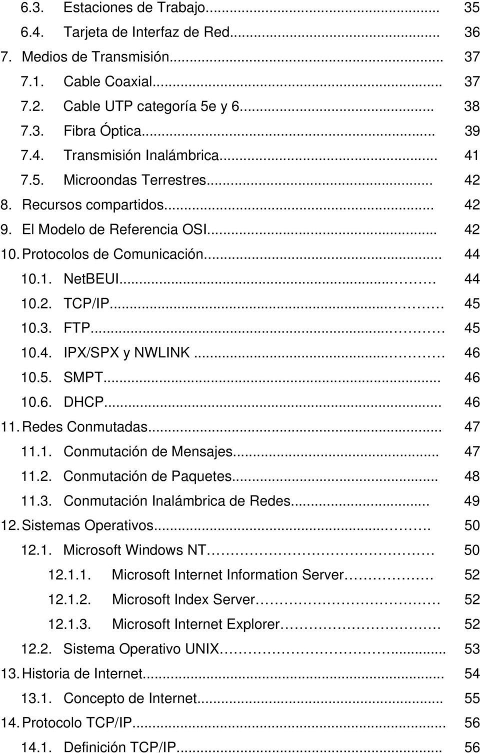 .. 46 10.5. SMPT... 46 10.6. DHCP... 46 11. Redes Conmutadas... 47 11.1. Conmutación de Mensajes... 47 11.2. Conmutación de Paquetes... 48 11.3. Conmutación Inalámbrica de Redes... 49 12.
