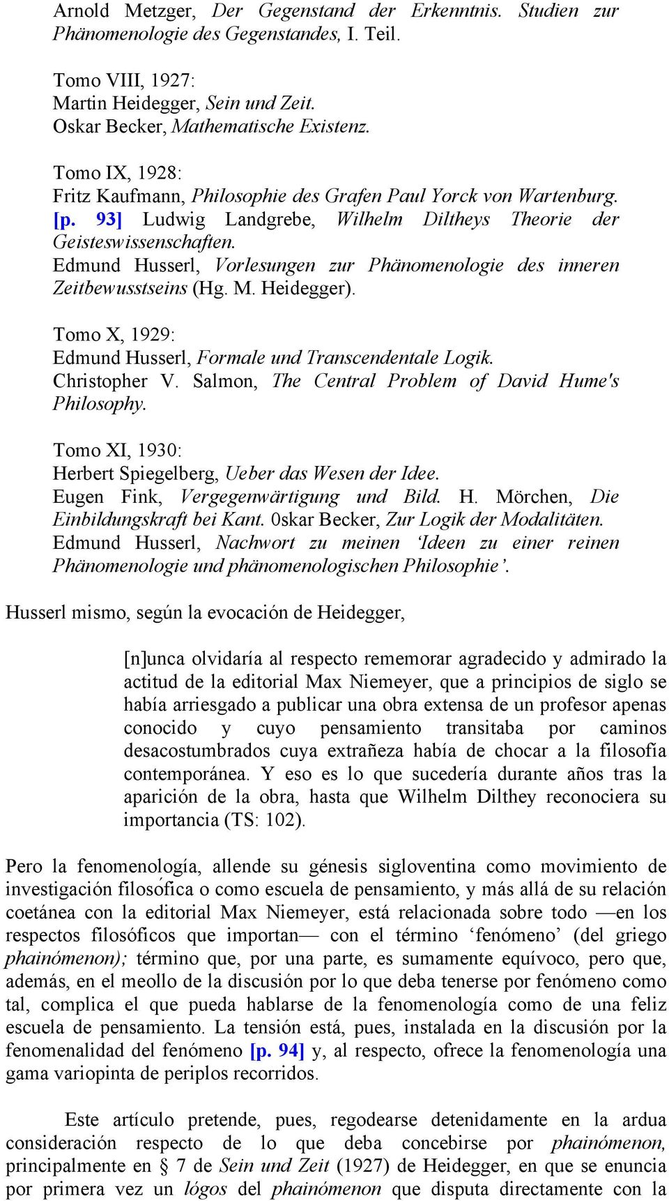 Edmund Husserl, Vorlesungen zur Phänomenologie des inneren Zeitbewusstseins (Hg. M. Heidegger). Tomo X, 1929: Edmund Husserl, Formale und Transcendentale Logik. Christopher V.