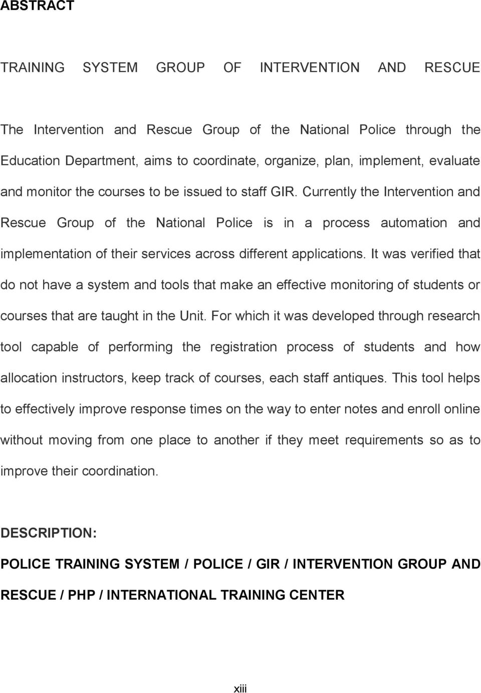 Currently the Intervention and Rescue Group of the National Police is in a process automation and implementation of their services across different applications.