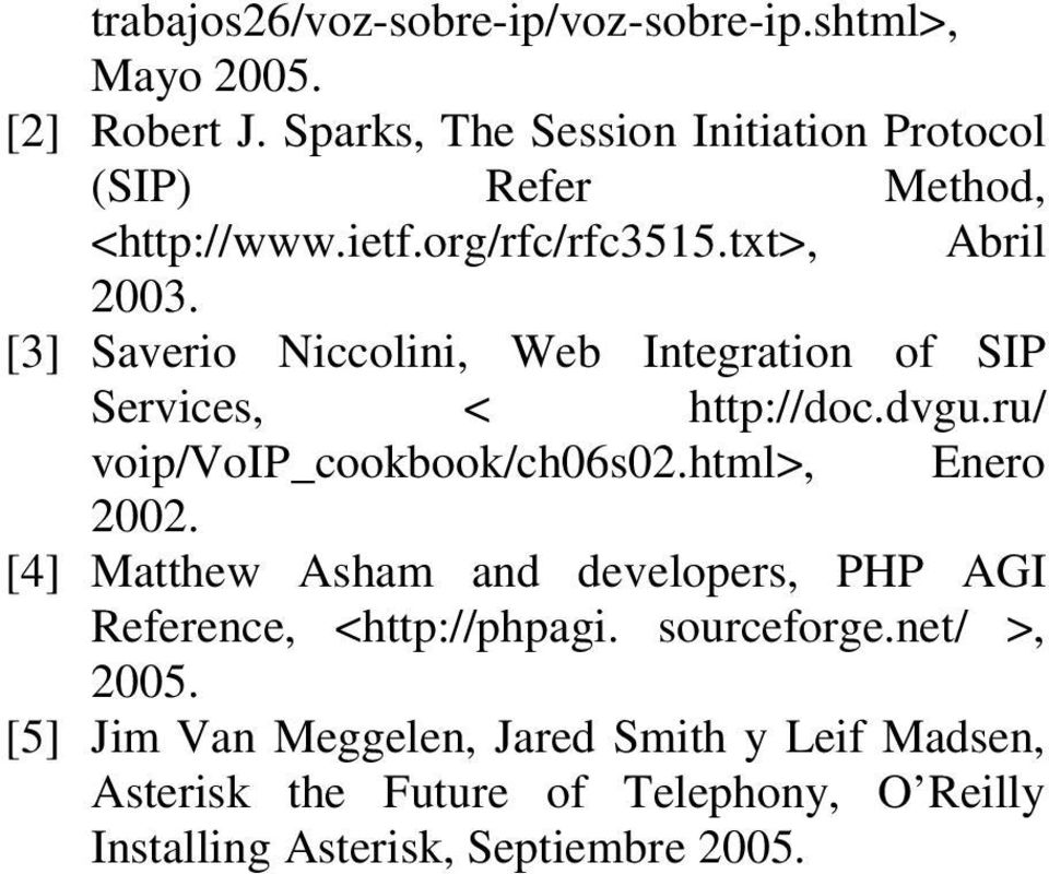 [3] Saverio Niccolini, Web Integration of SIP Services, < http://doc.dvgu.ru/ voip/voip_cookbook/ch06s02.html>, Enero 2002.
