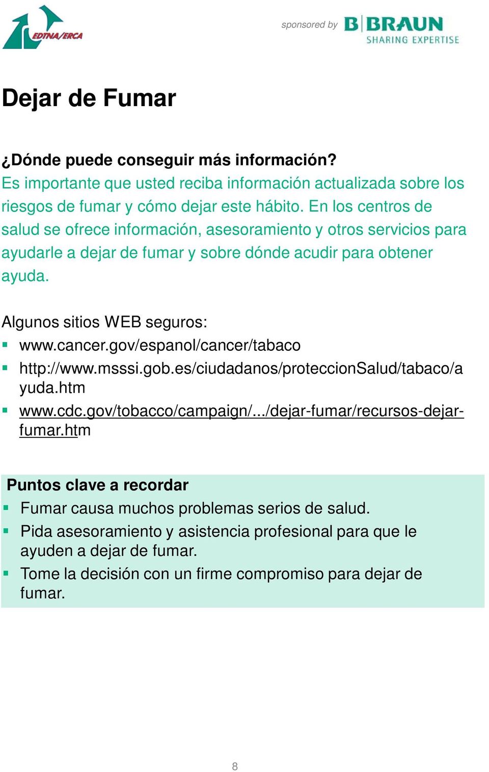 Algunos sitios WEB seguros: www.cancer.gov/espanol/cancer/tabaco http://www.msssi.gob.es/ciudadanos/proteccionsalud/tabaco/a yuda.htm www.cdc.gov/tobacco/campaign/.