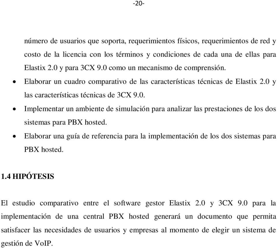 Elaborar una guía de referencia para la implementación de los dos sistemas para PBX hosted. 1.4 HIPÓTESIS El estudio comparativo entre el software gestor Elastix 2.0 y 3CX 9.