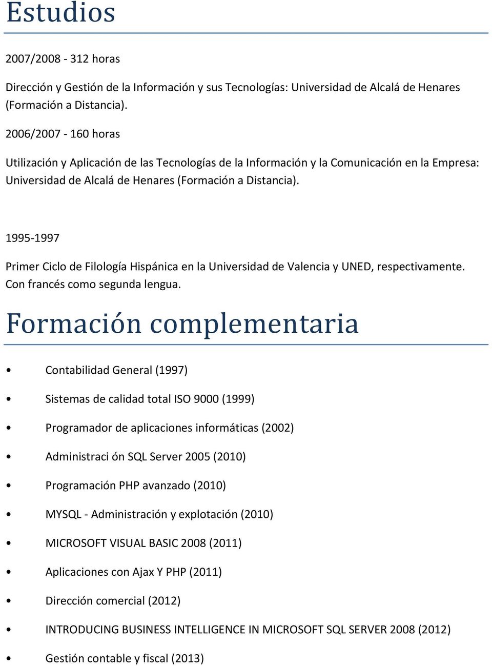 1995-1997 Primer Ciclo de Filología Hispánica en la Universidad de Valencia y UNED, respectivamente. Con francés como segunda lengua.