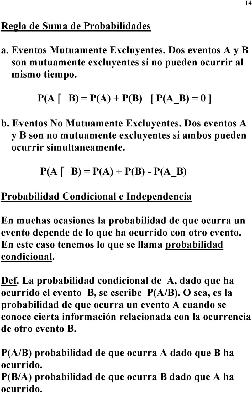P(A B) = P(A) + P(B) - P(A_B) Probabilidad Condicional e Independencia En muchas ocasiones la probabilidad de que ocurra un evento depende de lo que ha ocurrido con otro evento.