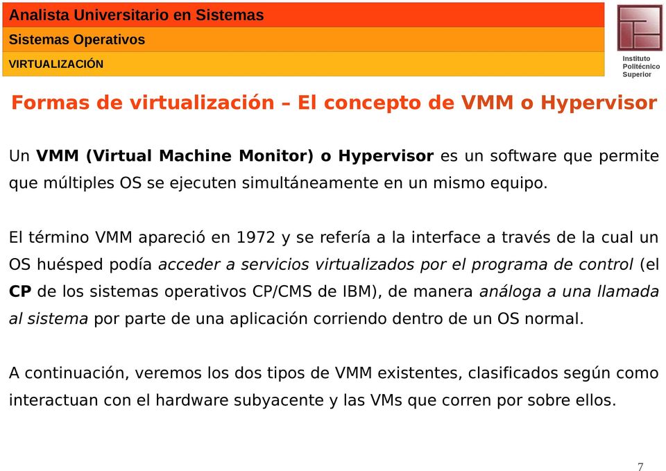 El término VMM apareció en 1972 y se refería a la interface a través de la cual un OS huésped podía acceder a servicios virtualizados por el programa de control (el CP
