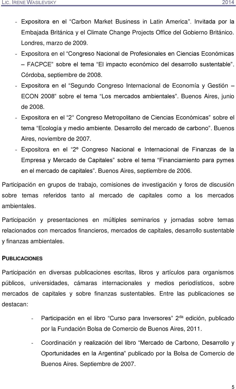 - Expositora en el Segundo Congreso Internacional de Economía y Gestión ECON 2008 sobre el tema Los mercados ambientales. Buenos Aires, junio de 2008.