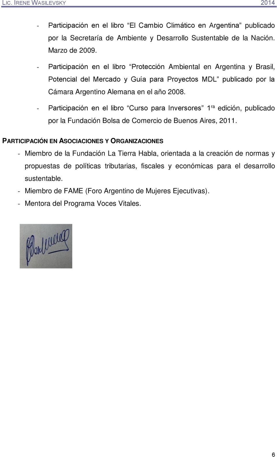 - Participación en el libro Curso para Inversores 1 ra edición, publicado por la Fundación Bolsa de Comercio de Buenos Aires, 2011.