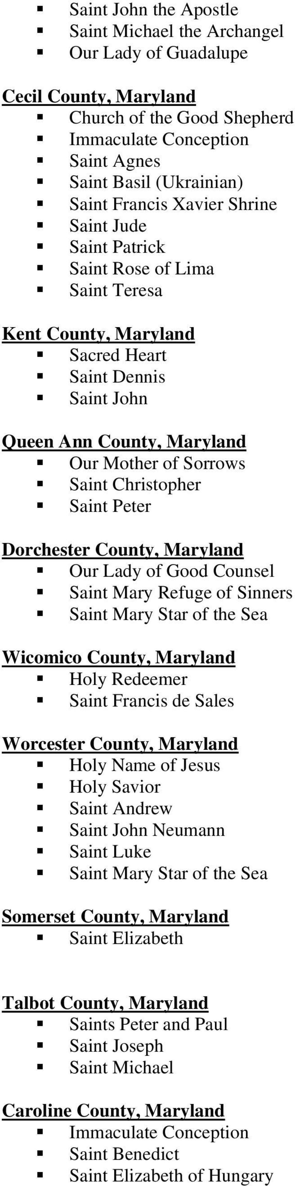 Saint Peter Dorchester County, Maryland Our Lady of Good Counsel Saint Mary Refuge of Sinners Saint Mary Star of the Sea Wicomico County, Maryland Holy Redeemer Saint Francis de Sales Worcester