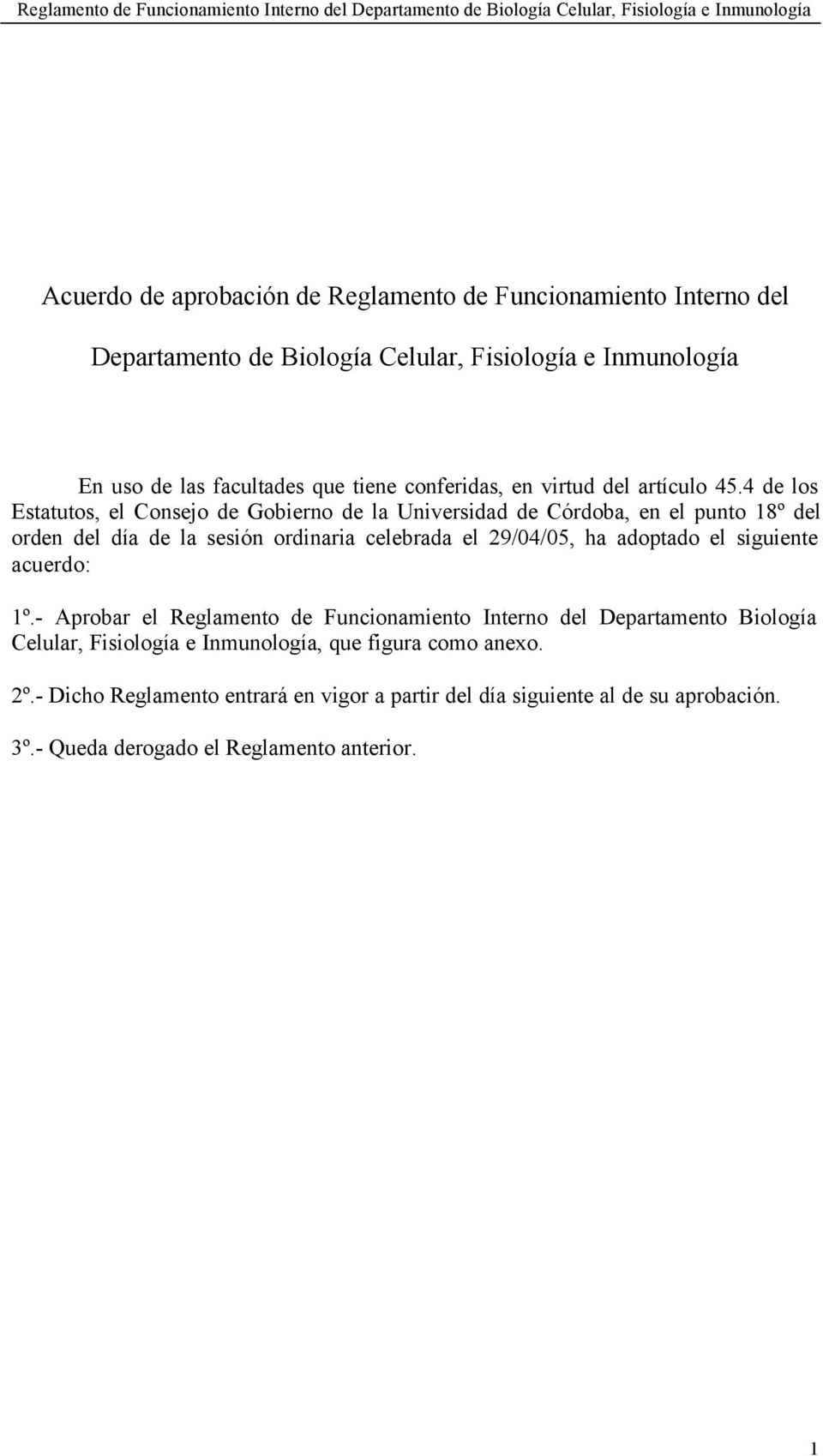 4 de los Estatutos, el Consejo de Gobierno de la Universidad de Córdoba, en el punto 18º del orden del día de la sesión ordinaria celebrada el 29/04/05, ha