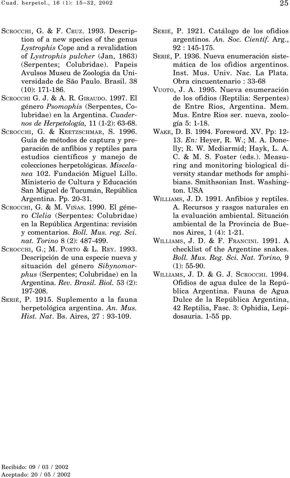 Brasil. 38 (10): 171-186. SCROCCHI G. J. & A. R. GIRAUDO. 1997. El género Psomophis (Serpentes, Colubridae) en la Argentina. Cuadernos de Herpetología, 11 (1-2): 63-68. SCROCCHI, G. & KRETZSCHMAR, S.