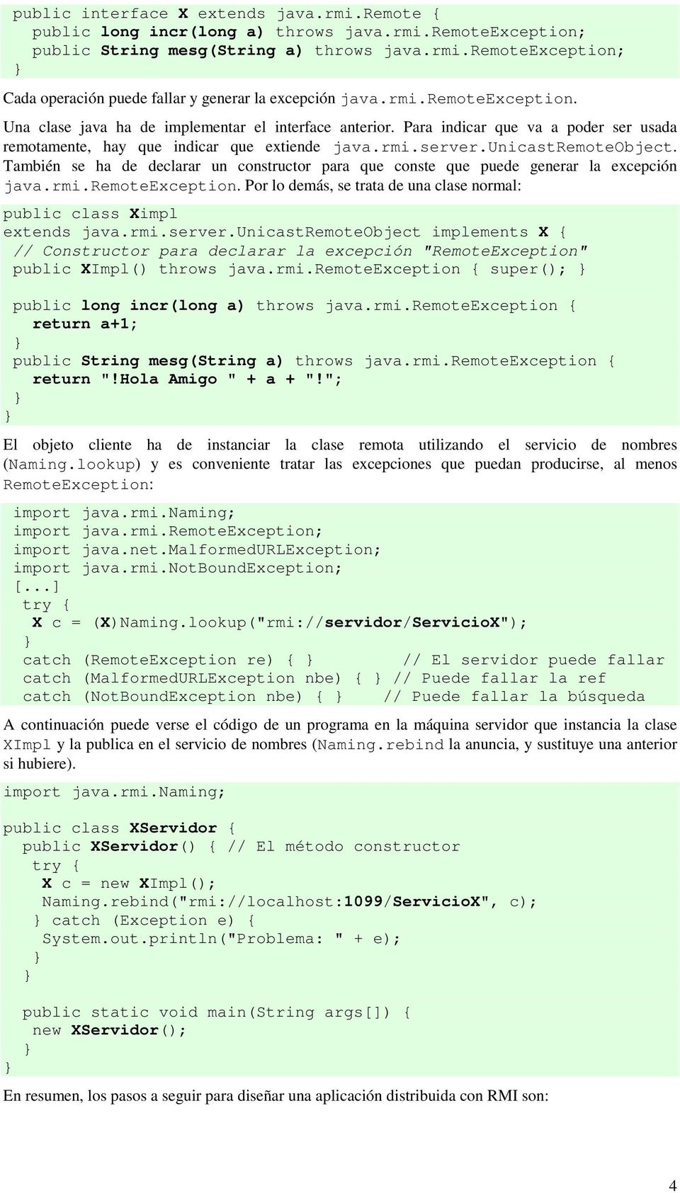 También se ha de declarar un constructor para que conste que puede generar la excepción java.rmi.remoteexception. Por lo demás, se trata de una clase normal: public class Ximpl extends java.rmi.server.