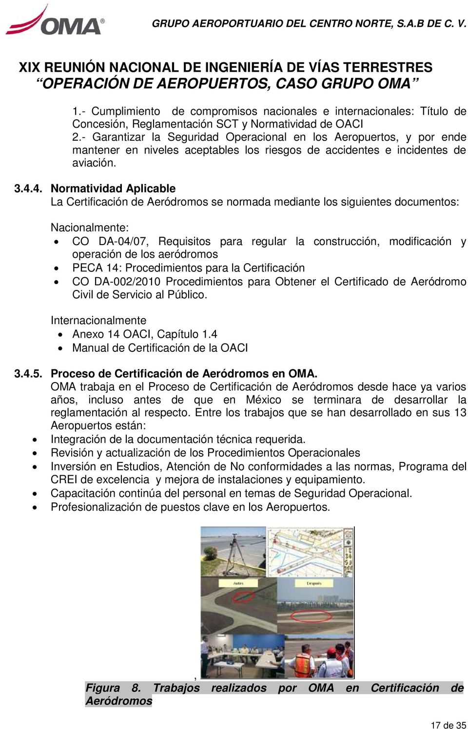 4. Normatividad Aplicable La Certificación de Aeródromos se normada mediante los siguientes documentos: Nacionalmente: CO DA-04/07, Requisitos para regular la construcción, modificación y operación