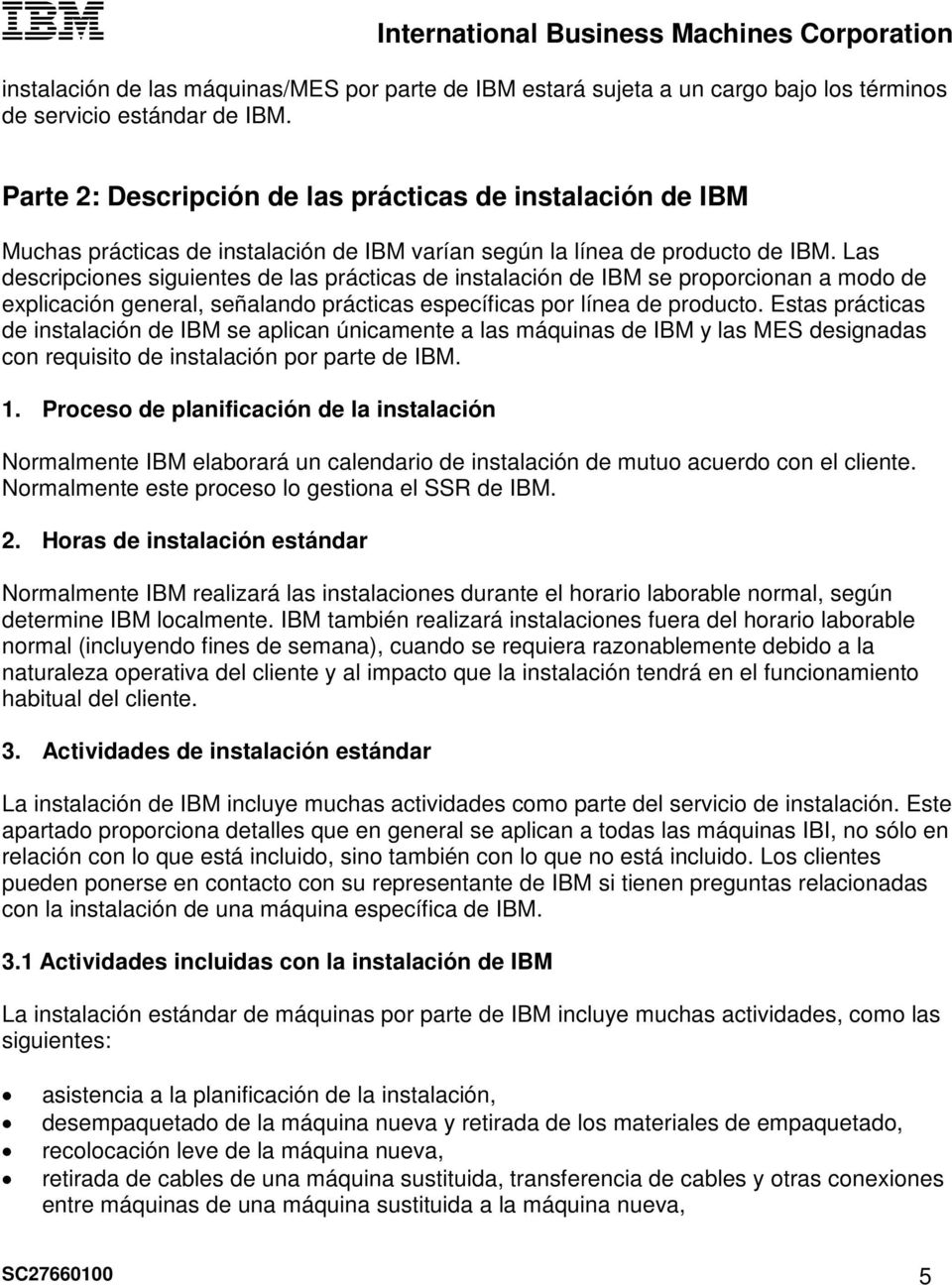 Las descripciones siguientes de las prácticas de instalación de IBM se proporcionan a modo de explicación general, señalando prácticas específicas por línea de producto.