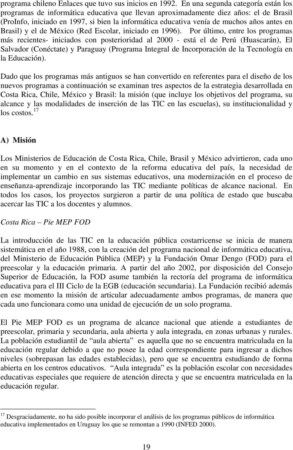 años antes en Brasil) y el de México (Red Escolar, iniciado en 1996).