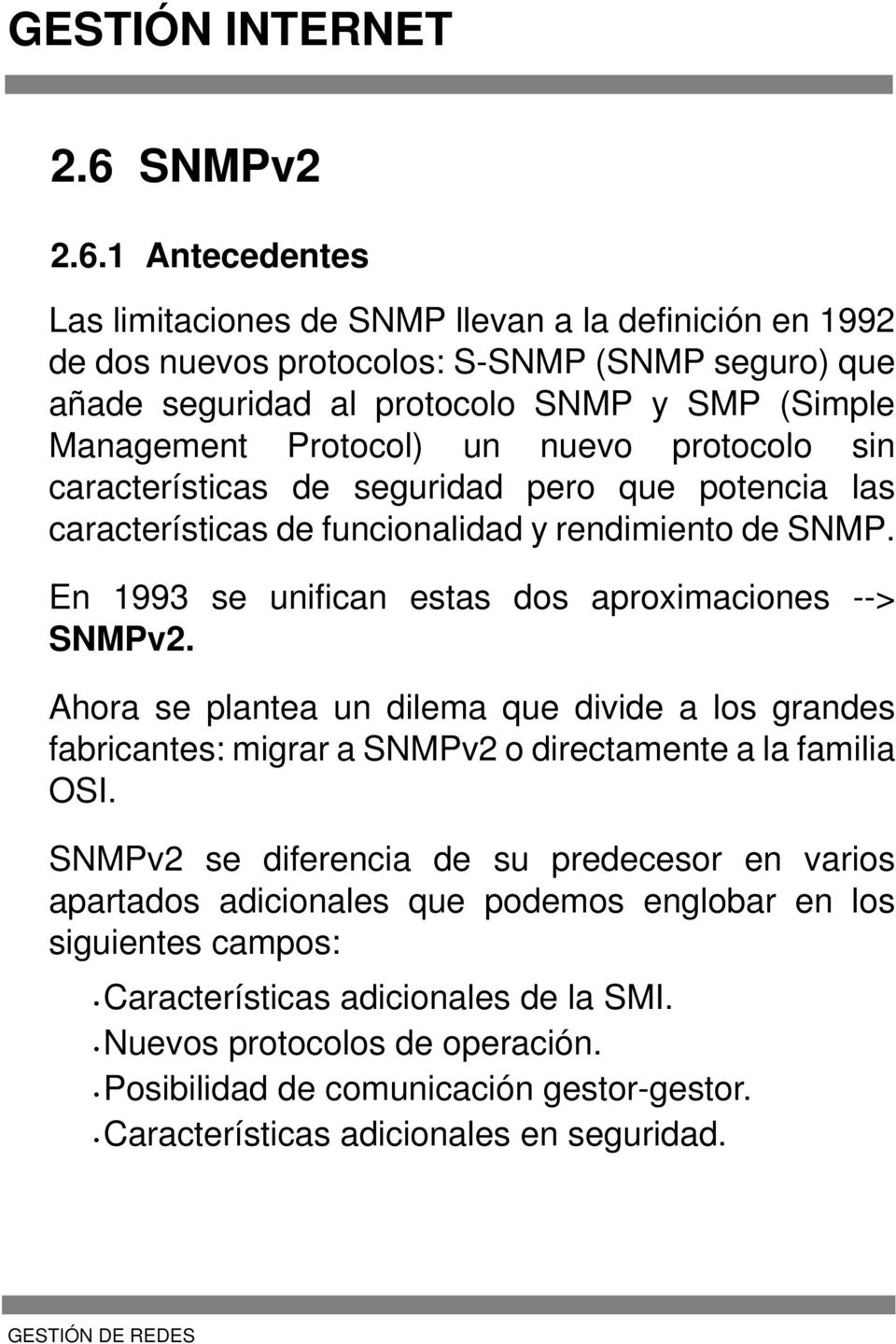 1 Antecedentes Las limitaciones de SNMP llevan a la definición en 1992 de dos nuevos protocolos: S-SNMP (SNMP seguro) que añade seguridad al protocolo SNMP y SMP (Simple Management Protocol) un nuevo
