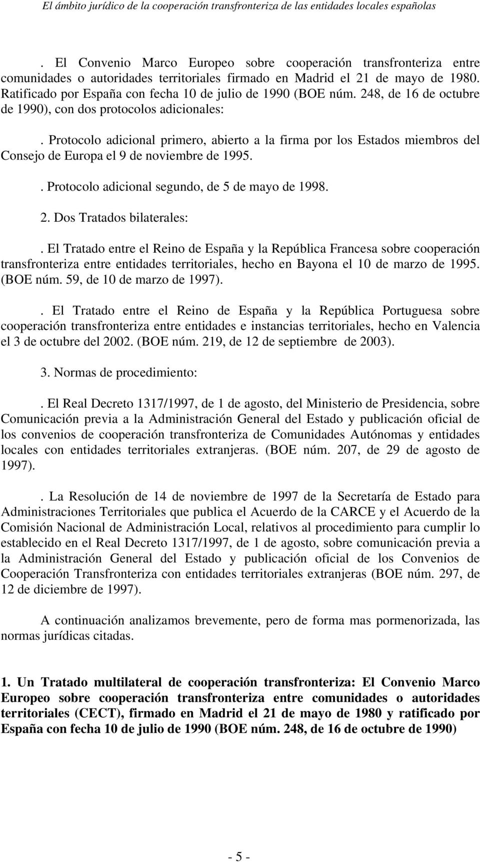 Ratificado por España con fecha 10 de julio de 1990 (BOE núm. 248, de 16 de octubre de 1990), con dos protocolos adicionales:.