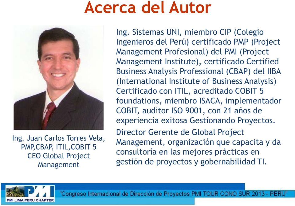 Business Analysis Professional (CBAP) del IIBA (International Institute of Business Analysis) Certificado con ITIL, acreditado COBIT 5 foundations, miembro ISACA,