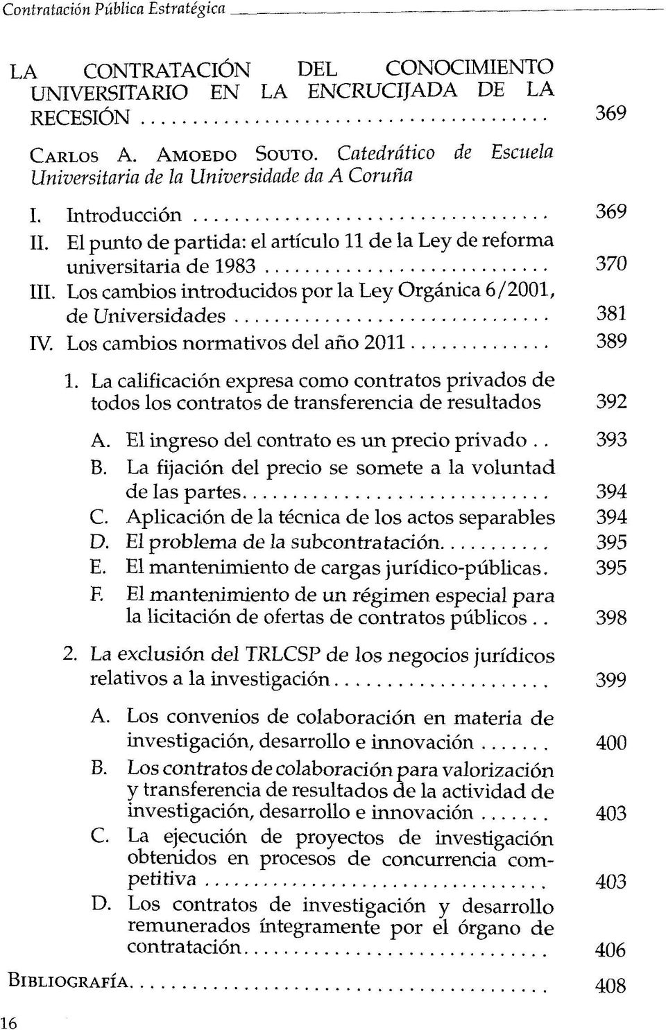 Los cambios introducidos por la Ley Orgänica 6 /2001, de Universidades 381 IV. Los cambios normatives del ano 2011 389 1.