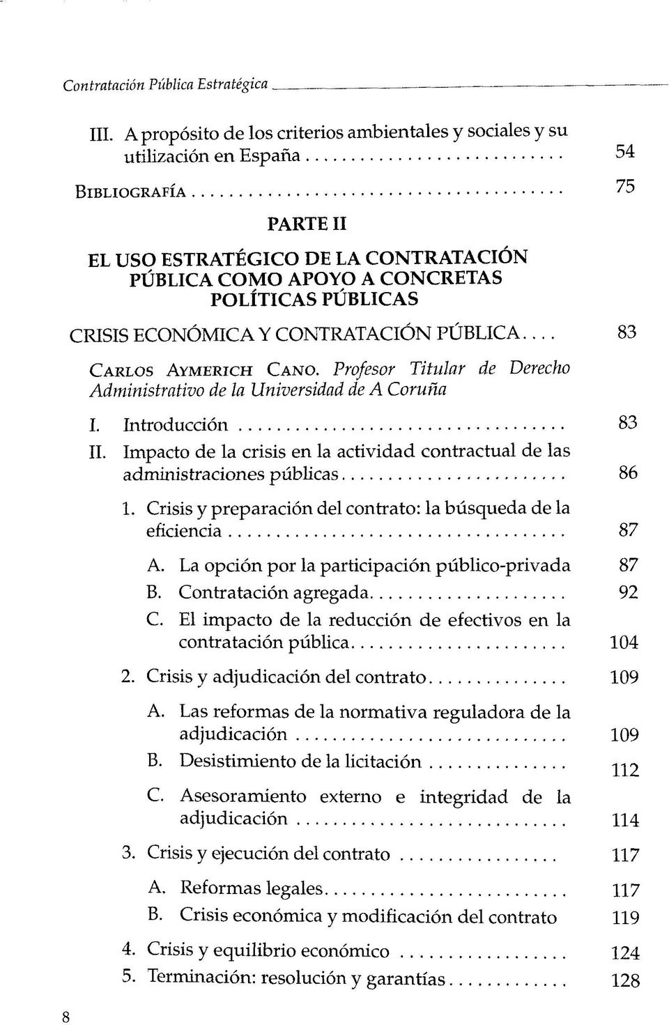 CRISIS ECONÖMICA Y CONTRATACIÖN PUBLICA... 83 CARLOS AYMERICH CANO. Profesor Titular de Derecho Administrativo de la Universidad de A Coruna I.