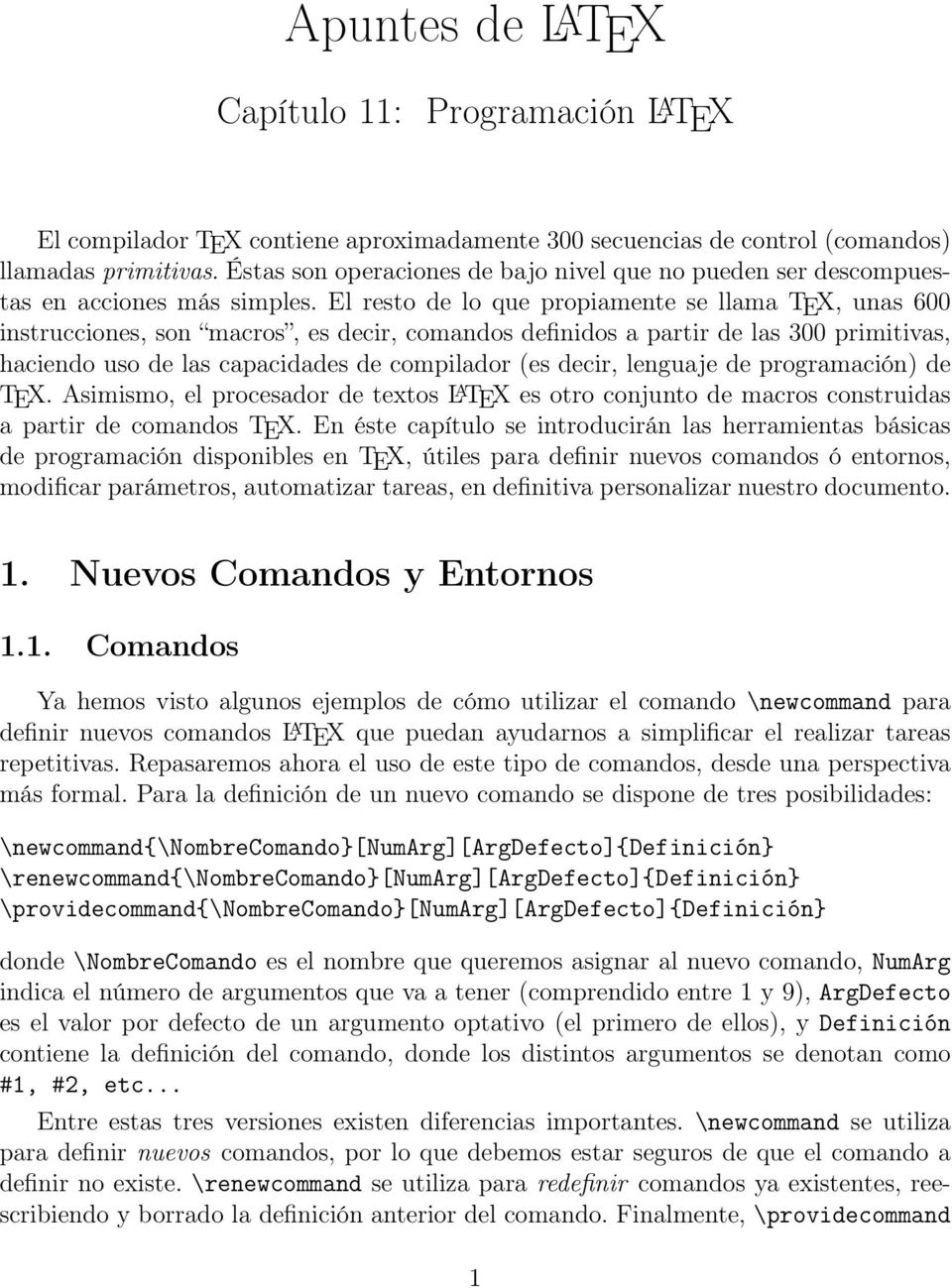 El resto de lo que propiamente se llama TEX, unas 600 instrucciones, son macros, es decir, comandos definidos a partir de las 300 primitivas, haciendo uso de las capacidades de compilador (es decir,