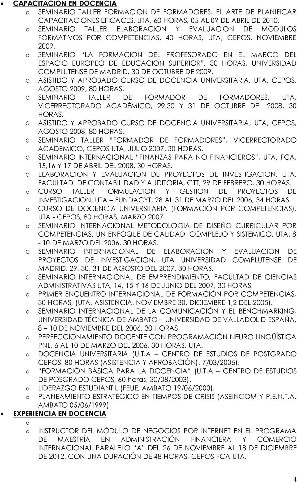 O SEMINARIO LA FORMACION DEL PROFESORADO EN EL MARCO DEL ESPACIO EUROPEO DE EDUCACION SUPERIOR, 30 HORAS, UNIVERSIDAD COMPLUTENSE DE MADRID, 30 DE OCTUBRE DE 2009.