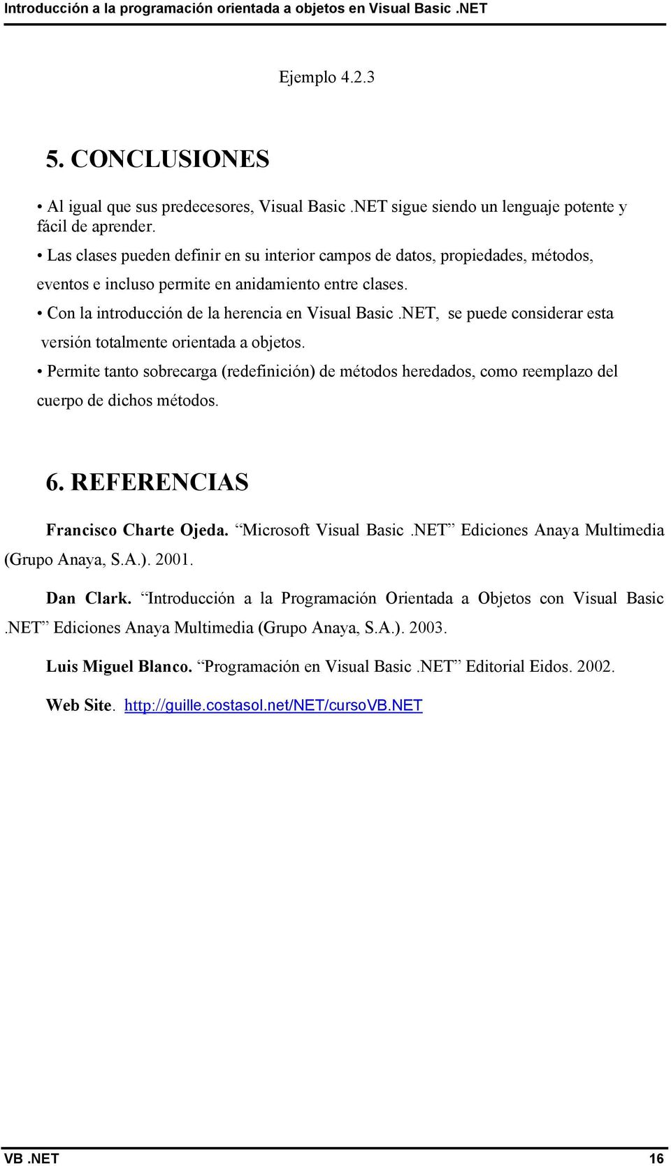 Con la introducción de la herencia en Visual Basic.NET, se puede considerar esta versión totalmente orientada a objetos.