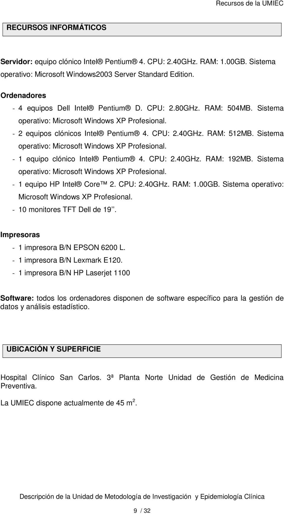 Sistema operativo: Microsoft Windows XP Profesional. - 1 equipo clónico Intel Pentium 4. CPU: 2.40GHz. RAM: 192MB. Sistema operativo: Microsoft Windows XP Profesional. - 1 equipo HP Intel Core 2.