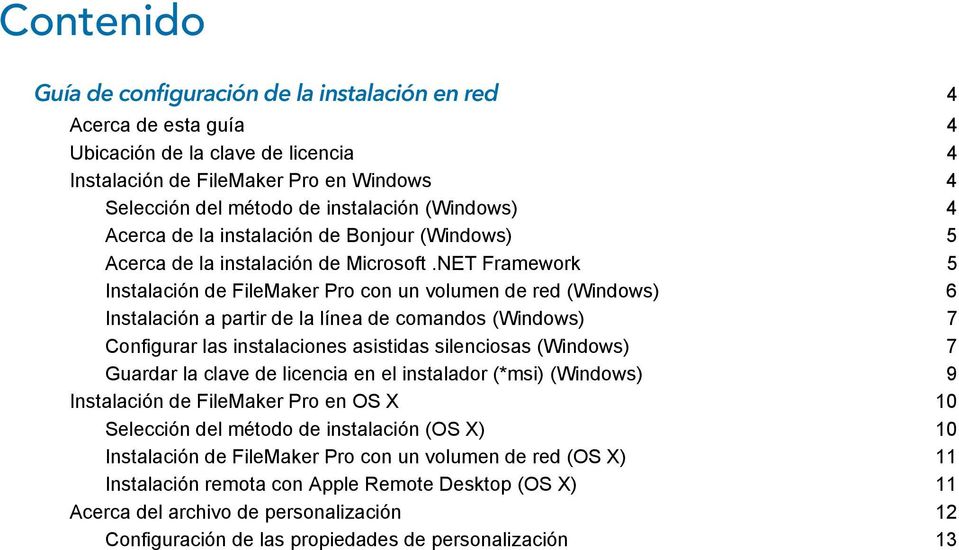 NET Framework 5 Instalación de FileMaker Pro con un volumen de red (Windows) 6 Instalación a partir de la línea de comandos (Windows) 7 Configurar las instalaciones asistidas silenciosas (Windows) 7