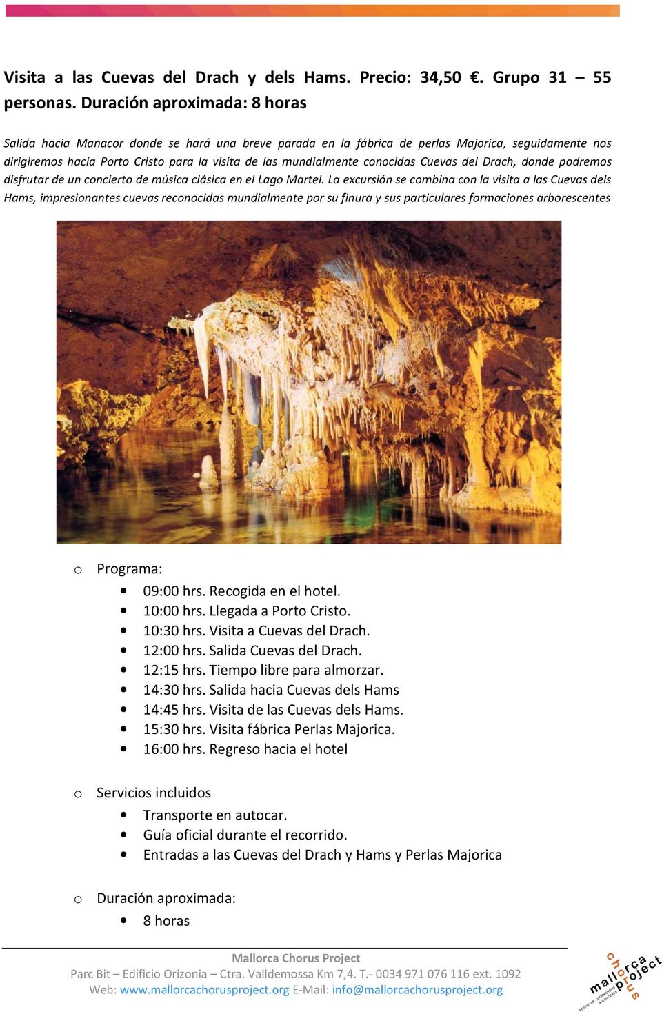 conocidas Cuevas del Drach, donde podremos disfrutar de un concierto de música clásica en el Lago Martel.