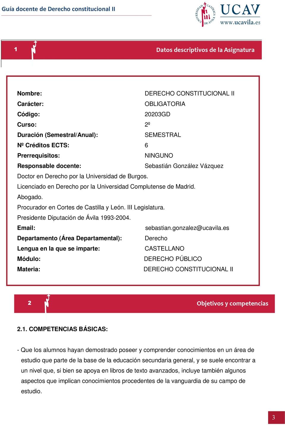 Procurador en Cortes de Castilla y León. III Legislatura. Presidente Diputación de Ávila 1993-2004. Email: sebastian.gonzalez@ucavila.