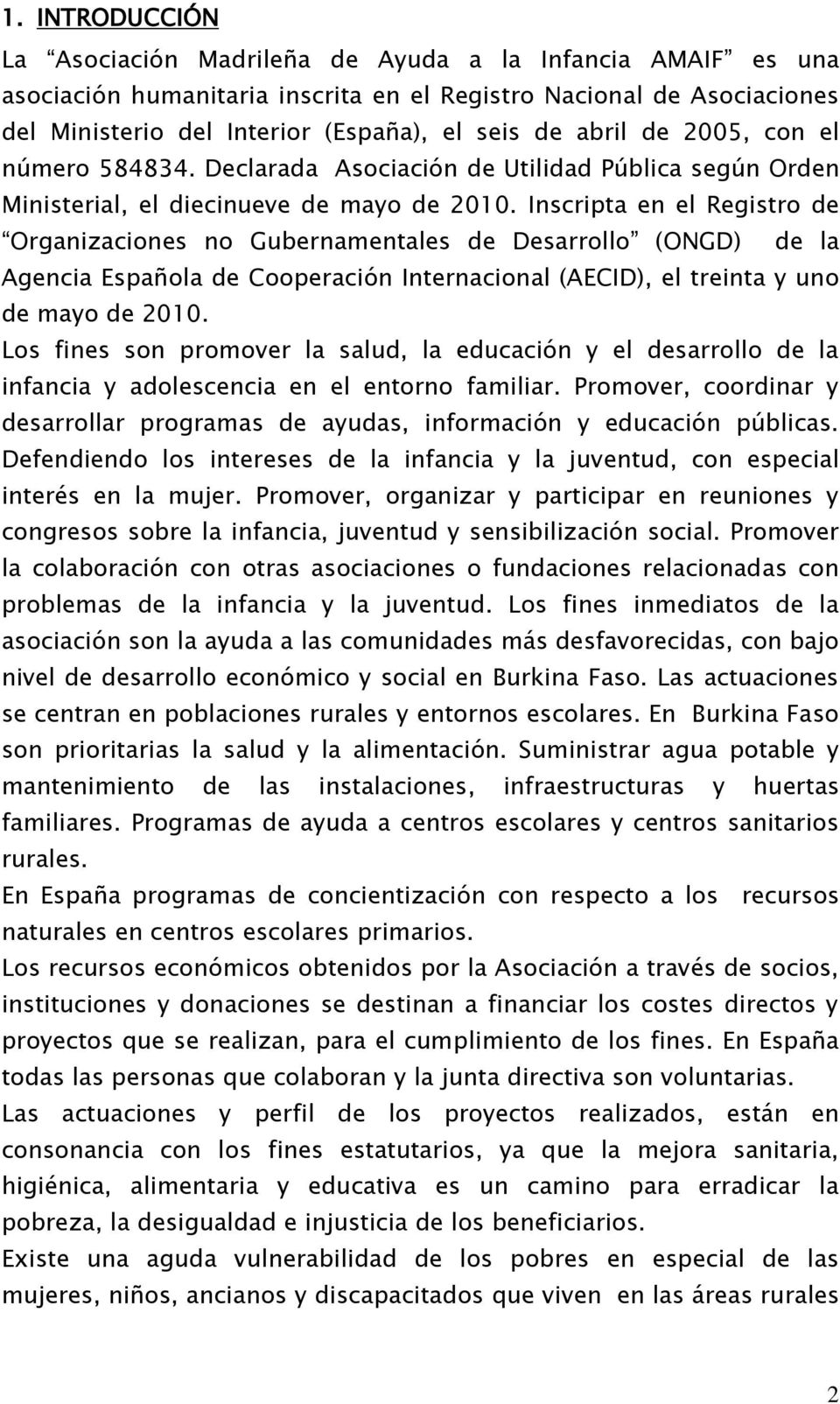 Inscripta en el Registro de Organizaciones no Gubernamentales de Desarrollo (ONGD) de la Agencia Española de Cooperación Internacional (AECID), el treinta y uno de mayo de 2010.