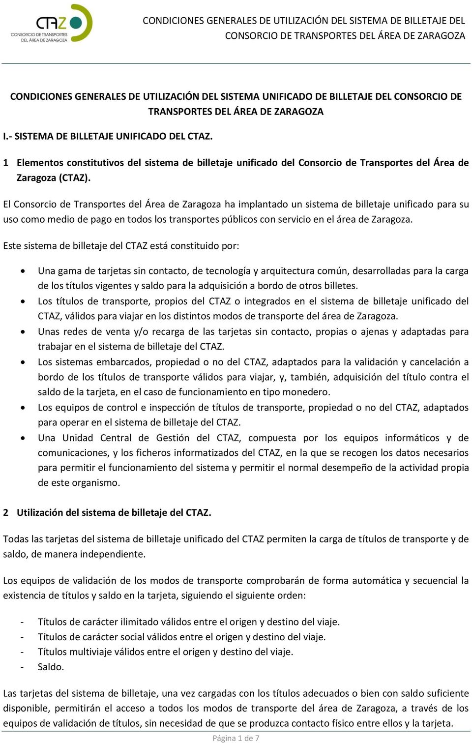 El Consorcio de Transportes del Área de Zaragoza ha implantado un sistema de billetaje unificado para su uso como medio de pago en todos los transportes públicos con servicio en el área de Zaragoza.