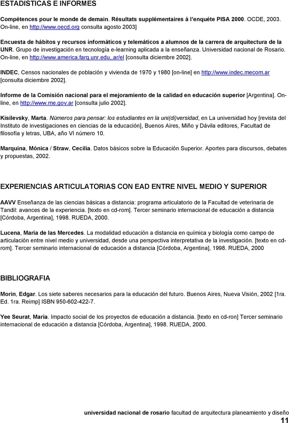 Grupo de investigación en tecnología e-learning aplicada a la enseñanza. Universidad nacional de Rosario. On-line, en http://www.america.farq.unr.edu,.ar/el [consulta diciembre 2002].