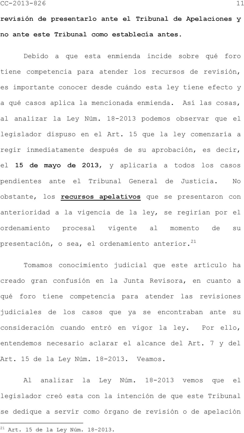 enmienda. Así las cosas, al analizar la Ley Núm. 18-2013 podemos observar que el legislador dispuso en el Art.
