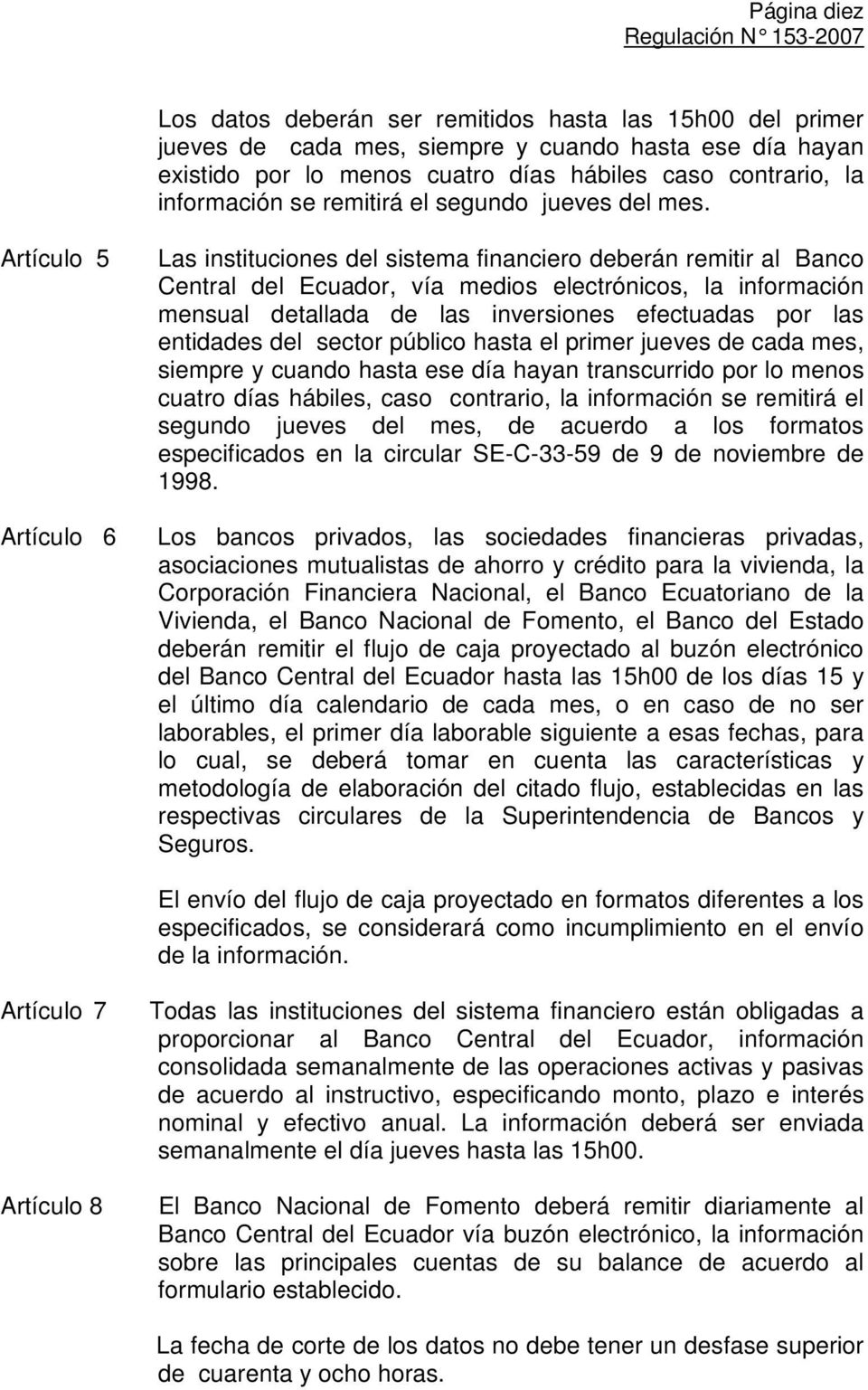 Artículo 5 Artículo 6 Las instituciones del sistema financiero deberán remitir al Banco Central del Ecuador, vía medios electrónicos, la información mensual detallada de las inversiones efectuadas