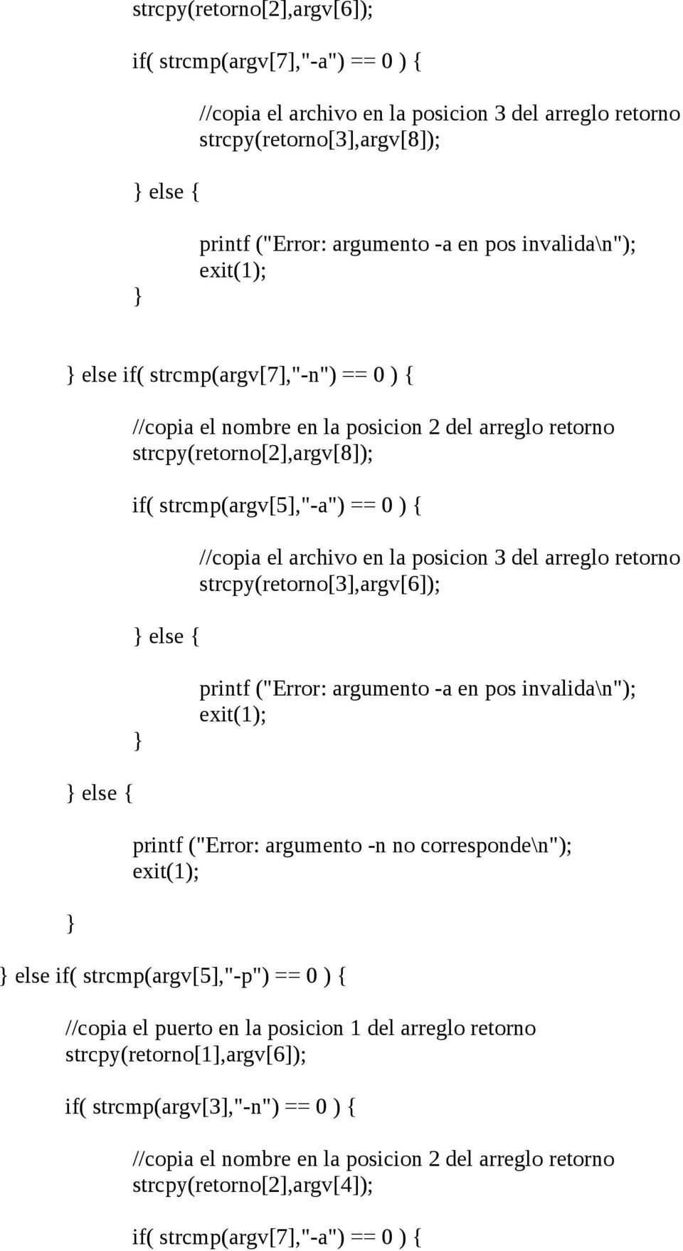 la posicion 3 del arreglo retorno strcpy(retorno[3],argv[6]); printf ("Error: argumento -a en pos invalida\n"); else { printf ("Error: argumento -n no corresponde\n"); else if( strcmp(argv[5],"-p")