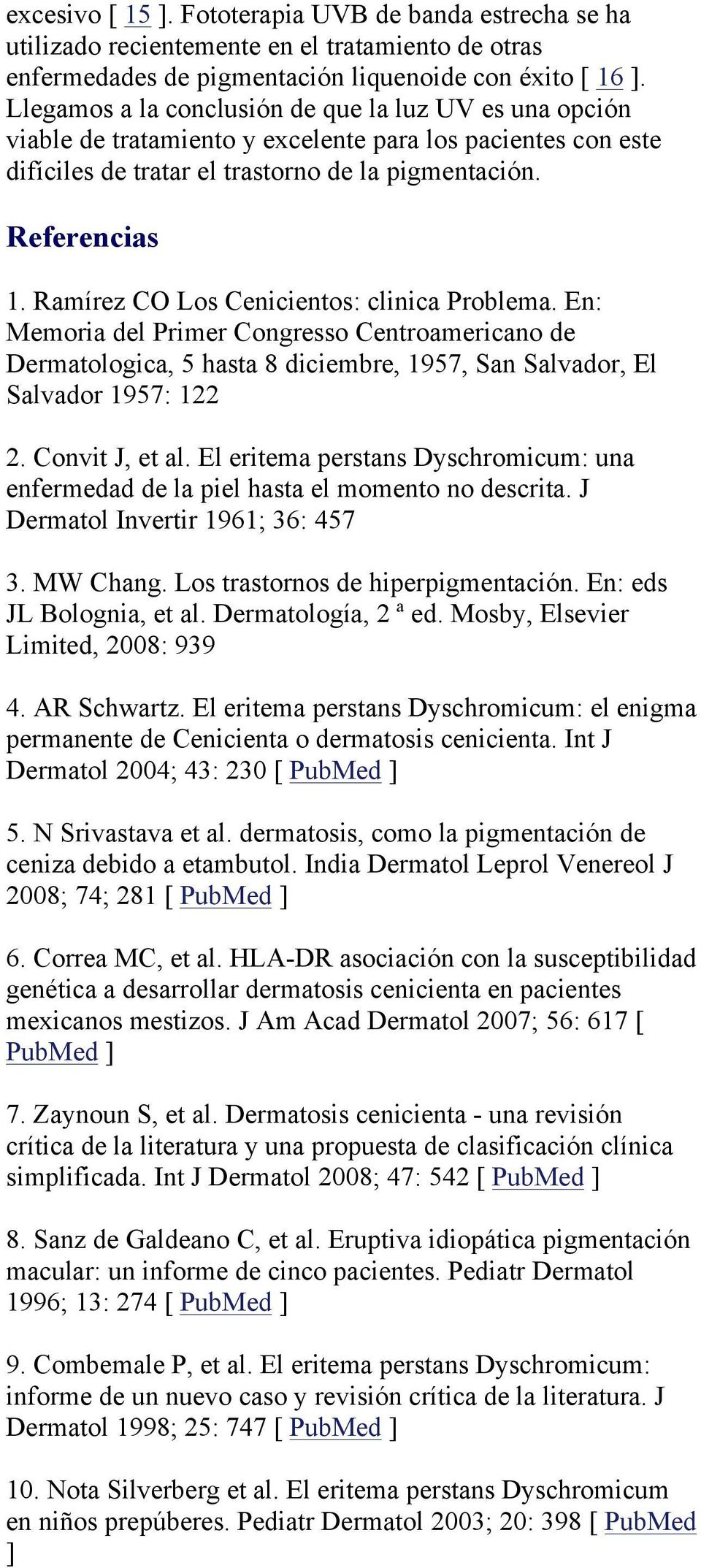 Ramírez CO Los Cenicientos: clinica Problema. En: Memoria del Primer Congresso Centroamericano de Dermatologica, 5 hasta 8 diciembre, 1957, San Salvador, El Salvador 1957: 122 2. Convit J, et al.