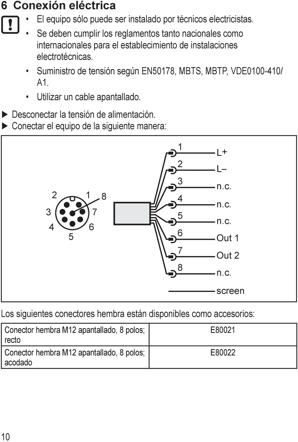 Suministro de tensión según EN50178, MBTS, MBTP, VDE0100-410/ A1. Utilizar un cable apantallado. Desconectar la tensión de alimentación.