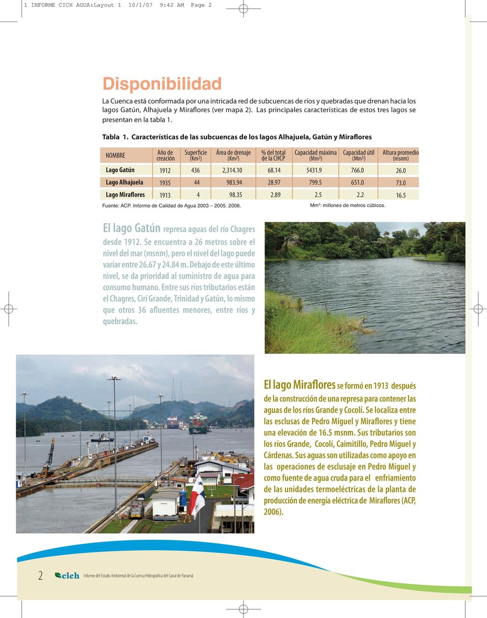 Características de las subcuencas de los lagos Alhajuela, Gatún y Miraflores NOMBRE Lago Gatún Lago Alhajuela Lago Miraflores Año de creación 1912 1935 1913 Superficie (Km 2 ) 436 44 4 Área de