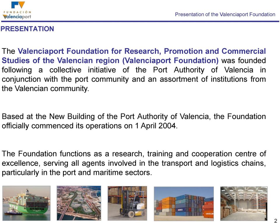 Valencian community. Based at the New Building of the Port Authority of Valencia, the Foundation officially commenced its operations on 1 April 2004.