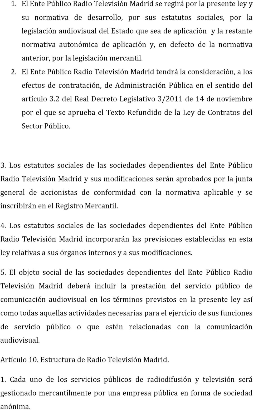 El Ente Público Radio Televisión Madrid tendrá la consideración, a los efectos de contratación, de Administración Pública en el sentido del artículo 3.